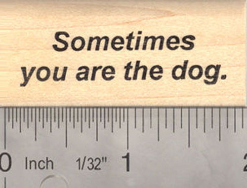 Sometimes you are the dog Word Rubber Stamp