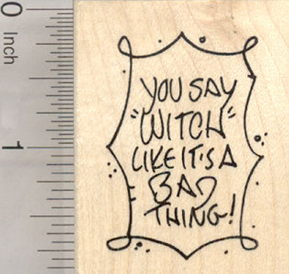 You Say Witch Like It's a Bad Thing, Rubber Stamp, Halloween Saying