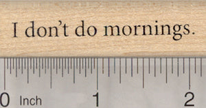 I don't do mornings Rubber Stamp, Text