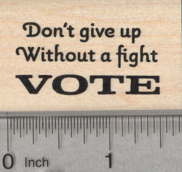 Vote Rubber Stamp, Don't Give Up, Fight