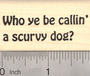 Who ye be callin a scurvy dog, Pirate Rubber Stamp Saying