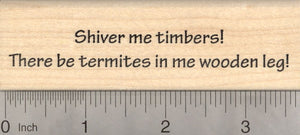 Shiver me timbers, Pirate Saying Rubber Stamp, There be termites in me wooden leg